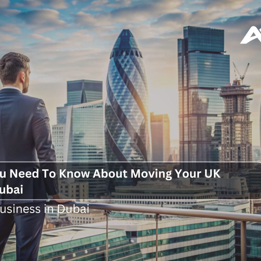 Everything You Need To Know About Moving Your UK Business To Dubai
