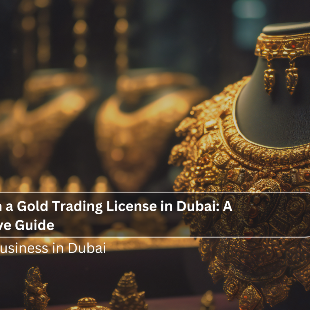 How to Obtain a Gold Trading License in Dubai: A Comprehensive Guide