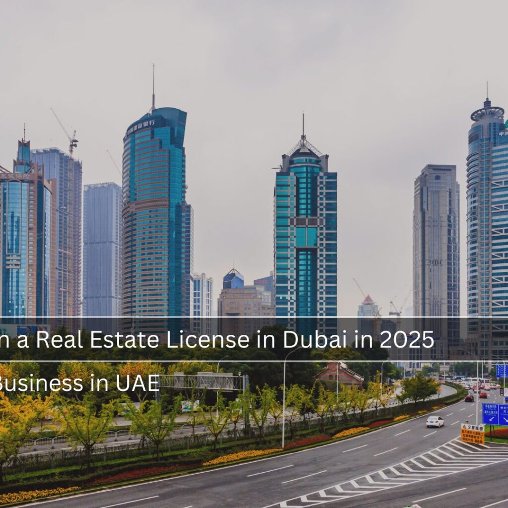 How to Obtain a Real Estate License in Dubai in 2025