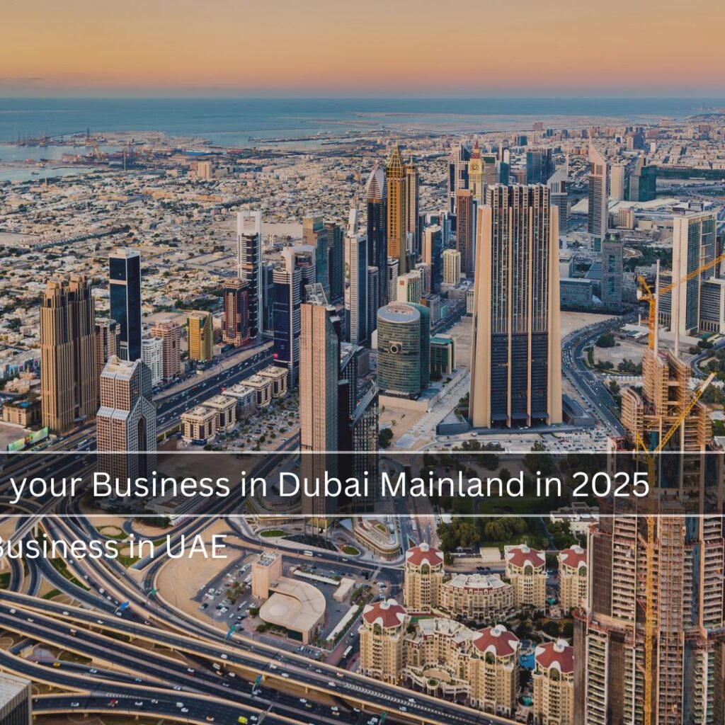 How to Setup your Business in Dubai Mainland in 2025