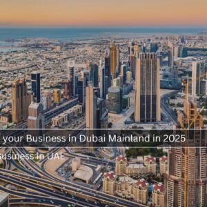How to Setup your Business in Dubai Mainland in 2025